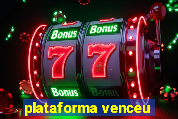 plataforma venceu